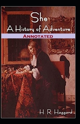 She, A History of Adventure Annotated by H. Rider Haggard