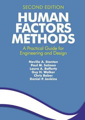 Human Factors Methods: A Practical Guide for Engineering and Design by Laura A. Rafferty, Paul M. Salmon, Neville A. Stanton