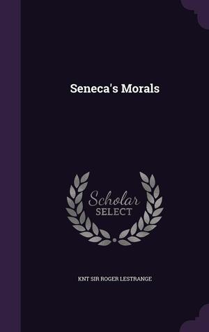 Seneca's Morals by Lucius Annaeus Seneca, Roger L'Estrange