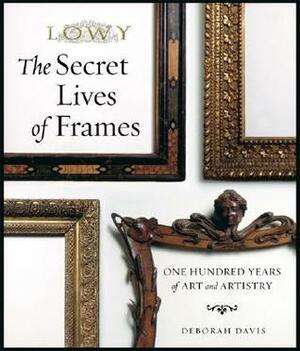 The Secret Lives of Frames: One Hundred Years of Art and Artistry by Deborah Davis, Gerardo Somoza