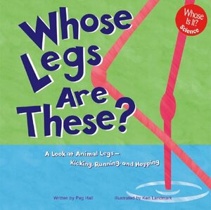 Whose Legs Are These?: A Look at Animal Legs--Kicking, Running, and Hopping by Peg Hall