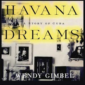 Havana Dreams: A Story of Cuba by Wendy Gimbel