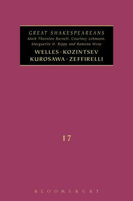 Welles, Kurosawa, Kozintsev, Zeffirelli: Great Shakespeareans: Volume XVII by Mark Thornton Burnett, Marguerite Rippy, Courtney Lehmann