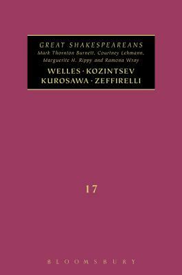 Welles, Kurosawa, Kozintsev, Zeffirelli: Great Shakespeareans: Volume XVII by Marguerite Rippy, Courtney Lehmann, Mark Thornton Burnett