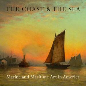 The Coast & the Sea: Marine and Maritime Art in America by Linda S. Ferber