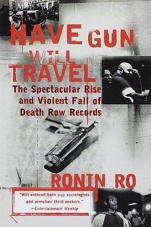 Have Gun will Travel: The Spectacular Rise and Violent Fall of Death Row Records by Ronin Ro, Ronin Ro