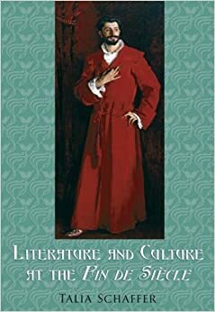 Literature and Culture at the Fin de Si�cle by Talia Schaffer