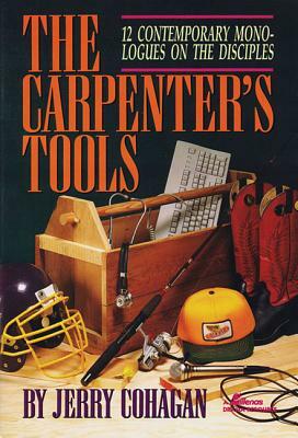The Carpenter's Tools: 12 Contemporary Monologues on the Disciples by Jerry Cohagan