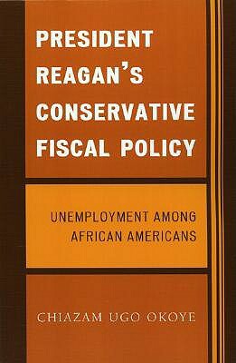 President Reagan's Conservative Fiscal Policy: Unemployment Among African Americans by Chiazam Ugo Okoye