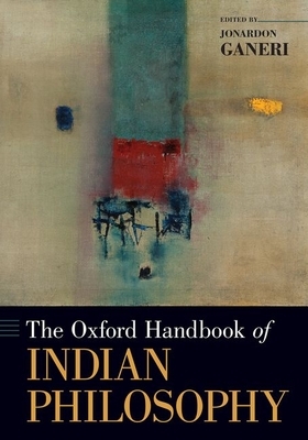 The Oxford Handbook of Indian Philosophy by Jonardon Ganeri