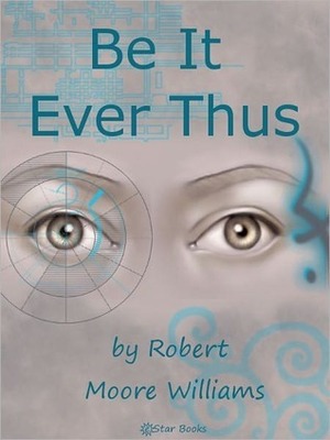 Be It Ever Thus by Robert Moore Williams