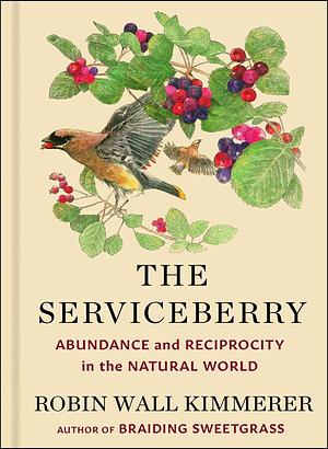 The Serviceberry: Abundance and Reciprocity in the Natural World by Robin Wall Kimmerer