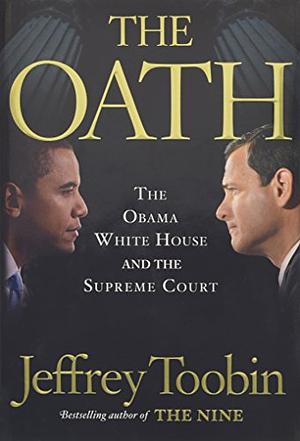 The Oath: The Obama White House and the Supreme Court by Jeffrey Toobin