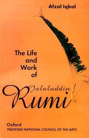 The Life and Work of Jalaluddin Rumi by Afzal Iqbal, A.J. Arberry