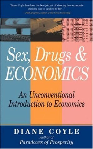 Sex, Drugs & Economics: An Unconventional Introduction to Economics by Victoria Tietze Larson, Diane Coyle, Myles Thompson