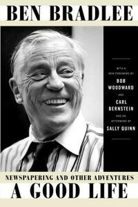 A Good Life: Newspapering and Other Adventures by Ben Bradlee