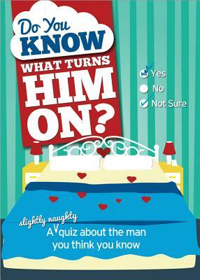 Do You Know What Turns Him On?: A (Slightly Naughty) Quiz about the Man You Think You Know by Pat Robinson