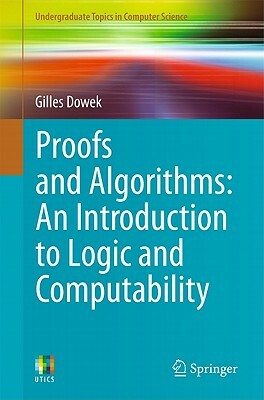Proofs and Algorithms: An Introduction to Logic and Computability by Gilles Dowek
