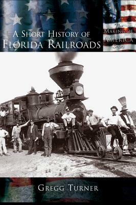 A Short History of Florida Railroads by Gregg Turner