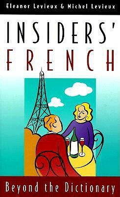 Insiders' French: Beyond the Dictionary by Eleanor Levieux, Michel Levieux