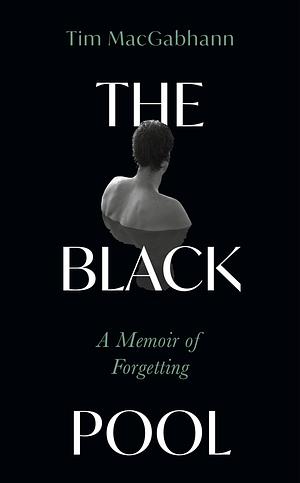 The Black Pool: A Memoir of Forgetting by Tim MacGabhann