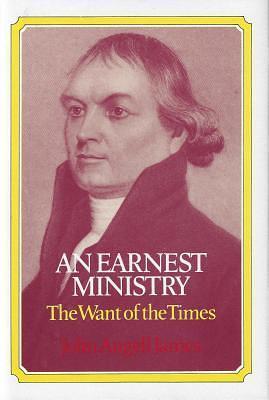 An Earnest Ministry: The Want of the Times by John Angell James, John Angell James