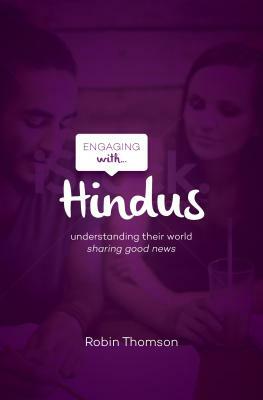 Engaging with Hindus: Understanding Their World; Sharing Good News by Robin Thomson