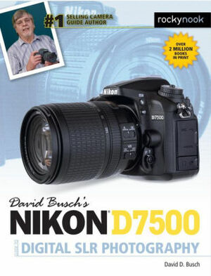 David Busch's Nikon D7500 Guide to Digital SLR Photography by David D. Busch