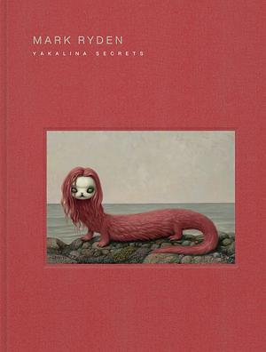 Mark Ryden: Yakalina Secrets by Mark Ryden