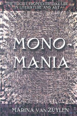 Monomania: The Flight from Everyday Life in Literature and Art by Marina van Zuylen