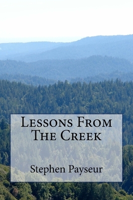 Lessons From The Creek by Stephen Payseur