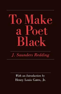 To Make a Poet Black by J. Saunders Redding, Henry Louis Gates, Jr.
