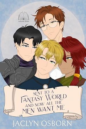 Sent to a Fantasy World and Now All the Men Want Me: Volume 3 by Jaclyn Osborn