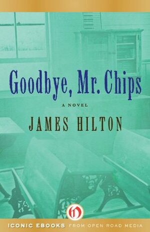 Goodbye, Mr. Chips: A Novel by James Hilton