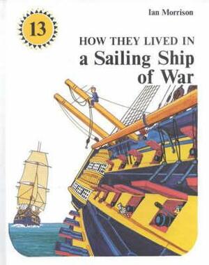 How They Lived in a Sailing Ship of War by Ian Morrison