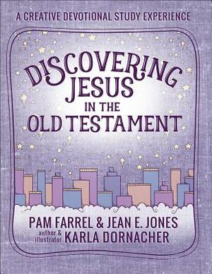 Discovering Jesus in the Old Testament: A Creative Devotional Study Experience by Pam Farrel, Jean E. Jones