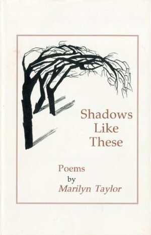 Shadows Like These: Poems by Marilyn Taylor