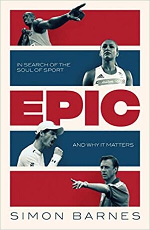 Epic: A 30-Year Search for the Soul of Sport by Simon Barnes