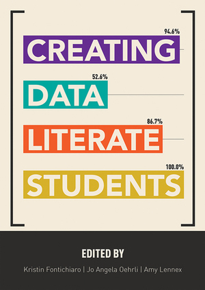 Creating Data Literate Students by Jo Angela Oehrli, Kristen Fontichiaro, Amy Lennex