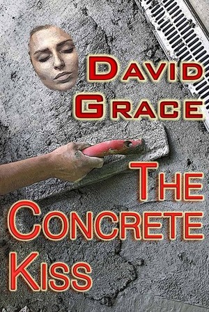 The Concrete Kiss by David Grace