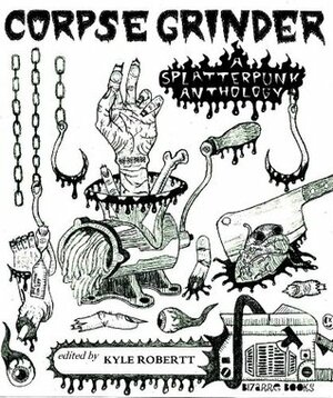 CORPSEGRINDER: A SplatterPunk Anthology by Jack Horne, Kyle Robertt, Crowerd Robinson, Hertzan Chimera