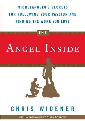 The Angel Inside: Michelangelo's Secrets for Following Your Passion and Finding the Work You Love by Chris Widener