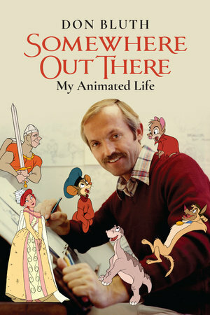 Somewhere Out There: My Animated Life by Don Bluth