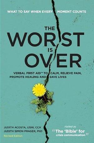 The Worst Is Over: What To Say When Every Moment Counts by Judith Acosta, Judith Acosta, Judith Simon Prager