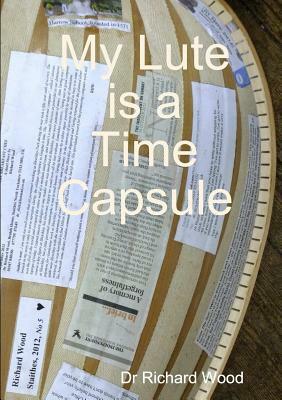 My Lute is a Time Capsule by Richard Wood