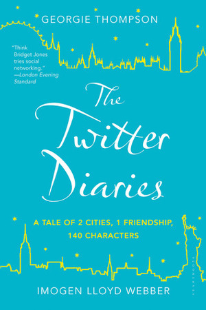 The Twitter Diaries: A Tale of 2 Cities, 1 Friendship, 140 Characters by Imogen Lloyd Webber, Georgie Thompson
