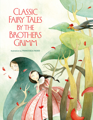 Classic Fairy Tales by The Brothers Grimm by Jacob Grimm, Wilhelm Grimm, Valeria Manferto de Fabianis, Francesca Rossi