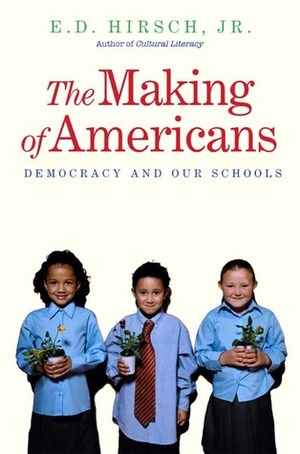 The Making of Americans: Democracy and Our Schools by E.D. Hirsch Jr.