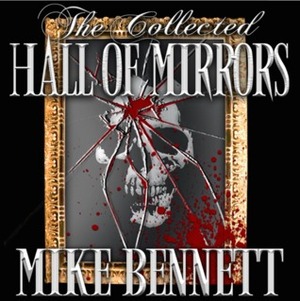 Hall of Mirrors: Tales of Horror and The Grotesque. by Mike Bennett