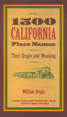 1500 California Place Names: Their Origin and Meaning, a Revised Version of 1000 California Place Names by Erwin G. Gudde, Third Edition by William Bright
